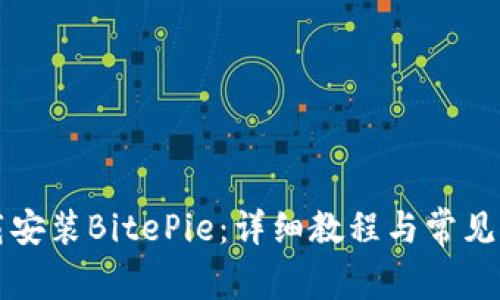 如何下载安装BitePie：详细教程与常见问题解析