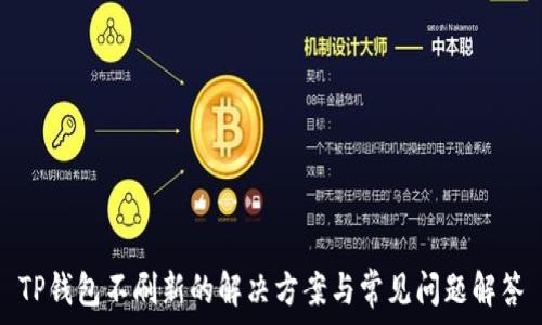  
TP钱包不刷新的解决方案与常见问题解答