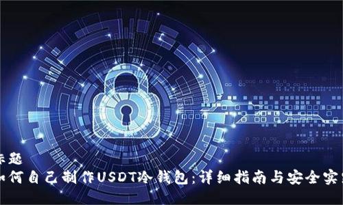 标题
如何自己制作USDT冷钱包：详细指南与安全实践