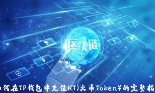 
如何在TP钱包中充值HT（火币Token）的完整指南