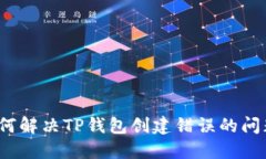 如何解决TP钱包创建错误的问题？