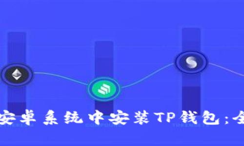 如何在安卓系统中安装TP钱包：全面指南