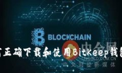 ### 如何正确下载和使用BitKeep钱包：终极指南