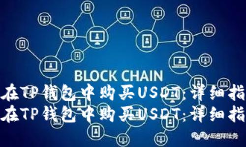 如何在TP钱包中购买USDT：详细指南  
如何在TP钱包中购买USDT：详细指南