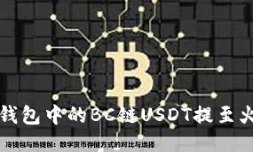 如何将TP钱包中的BC链USDT提至火币交易所