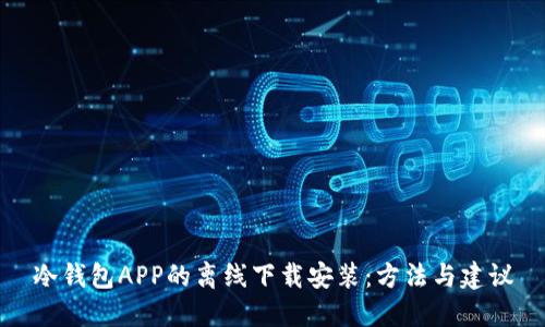 冷钱包APP的离线下载安装：方法与建议