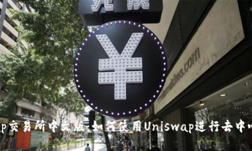 Uniswap交易所中文版：如何使用Uniswap进行去中心化交易