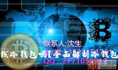 火币钱包支持离线冷钱包吗？全面解析冷钱包的功能和安全性