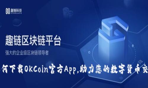 如何下载OKCoin官方App，助力您的数字货币交易