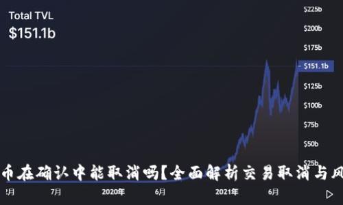 TP钱包币在确认中能取消吗？全面解析交易取消与风险防范