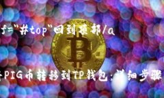 a href=＂#top＂回到顶部/a标题:如何将PIG币转移到