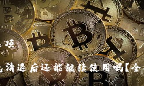 标题选项：

TP钱包清退后还能继续使用吗？全面解析