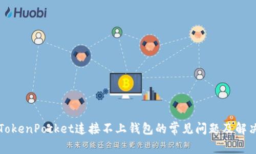 解决TokenPocket连接不上钱包的常见问题及解决方案