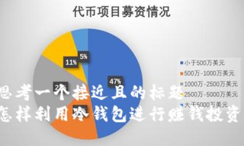 思考一个接近且的标题
怎样利用冷钱包进行赚钱投资？