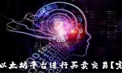   
如何在以太坊平台进行买卖交易？完整指南