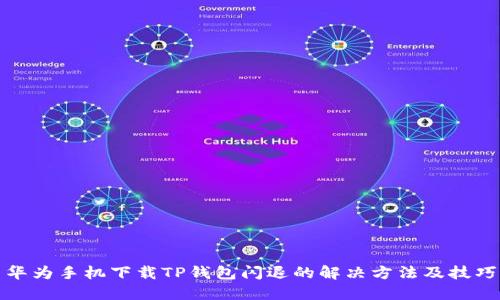 华为手机下载TP钱包闪退的解决方法及技巧