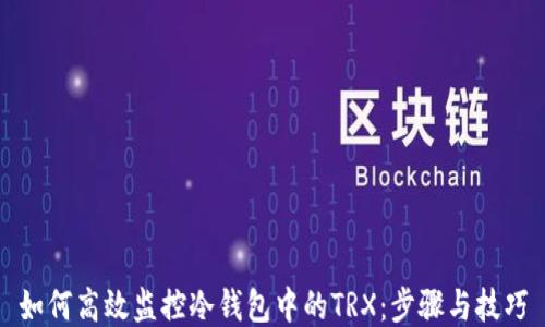 
如何高效监控冷钱包中的TRX：步骤与技巧