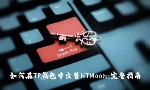 如何在TP钱包中出售HTMoon：完整指南