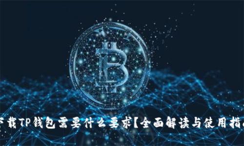 下载TP钱包需要什么要求？全面解读与使用指南