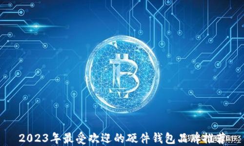 
2023年最受欢迎的硬件钱包品牌推荐