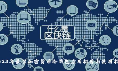 2023年最佳加密货币冷钱包应用推荐与使用指南