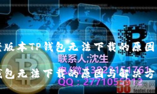 讨论关于老版本TP钱包无法下载的原因与解决方案

老版本TP钱包无法下载的原因与解决方案