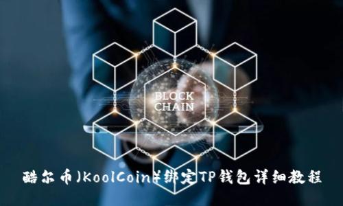 酷尔币（KoolCoin）绑定TP钱包详细教程