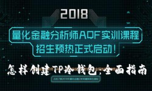 怎样创建TP冷钱包：全面指南