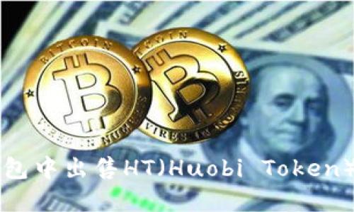 如何在TP钱包中出售HT（Huobi Token）的详细指南