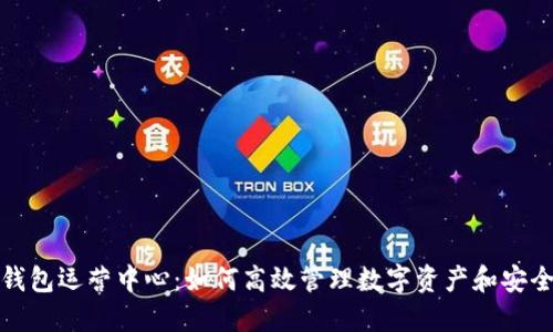 TP钱包运营中心：如何高效管理数字资产和安全性