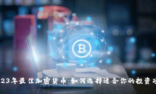 2023年最佳加密货币:如何选择适合你的投资项目