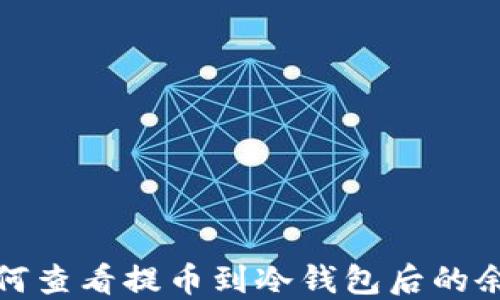 如何查看提币到冷钱包后的余额