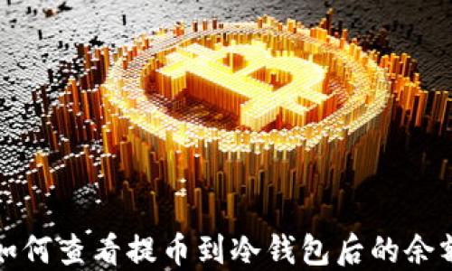 如何查看提币到冷钱包后的余额