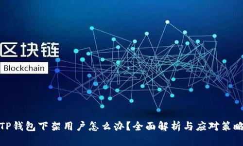TP钱包下架用户怎么办?全面解析与应对策略
