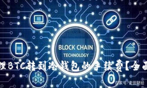 如何有效管理BTC转到冷钱包的手续费?全面解析与建议