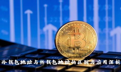 冷钱包地址与热钱包地址的区别与应用深析