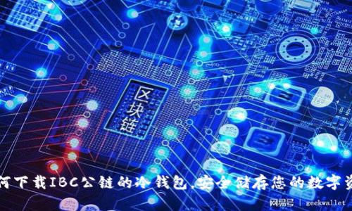 如何下载IBC公链的冷钱包，安全储存您的数字资产