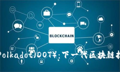 全面解析Polkadot(DOT):下一代区块链技术的未来