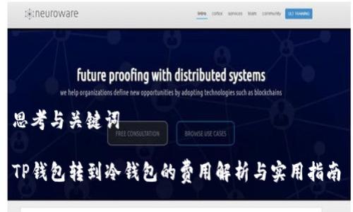 思考与关键词
TP钱包转到冷钱包的费用解析与实用指南