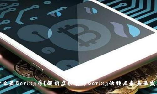 什么是Boring币?解析虚拟货币Boring的特点和未来发展