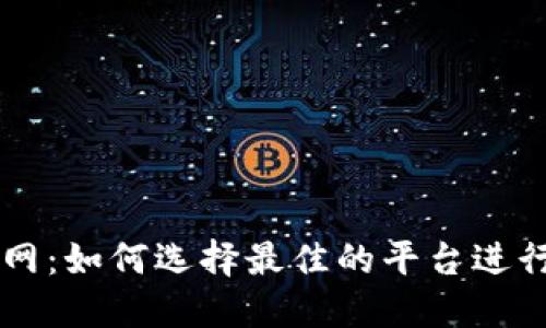 比特币交易网:如何选择最佳的平台进行比特币交易