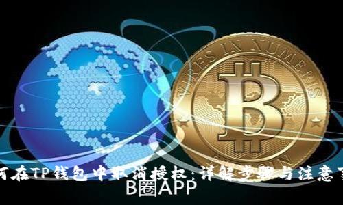 如何在TP钱包中取消授权:详解步骤与注意事项