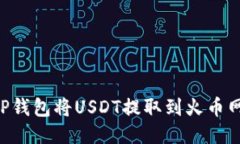 如何通过TP钱包将USDT提取到火币网:详细指南