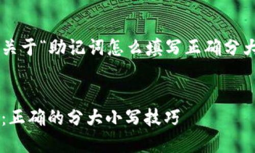 下面是您要求的关于“助记词怎么填写正确分大小写吗”的内容。
助记词填写指南:正确的分大小写技巧