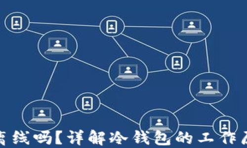 冷钱包必须离线吗?详解冷钱包的工作原理与安全性