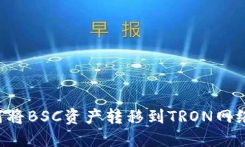 TP钱包如何将BSC资产转移到TRON网络:详细指南