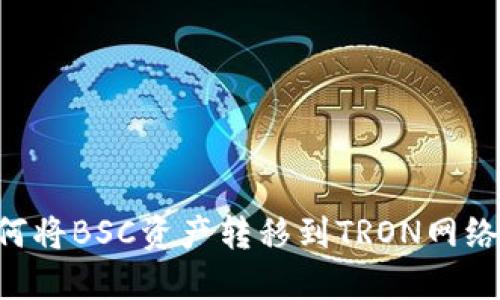 TP钱包如何将BSC资产转移到TRON网络:详细指南
