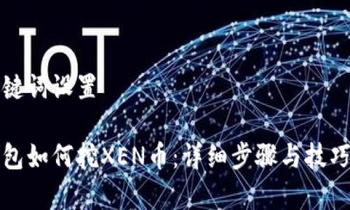 和关键词设置
tp钱包如何挖XEN币:详细步骤与技巧解析