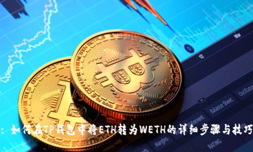 : 如何在TP钱包中将ETH转为WETH的详细步骤与技巧