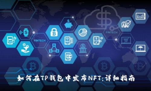 如何在TP钱包中发布NFT:详细指南